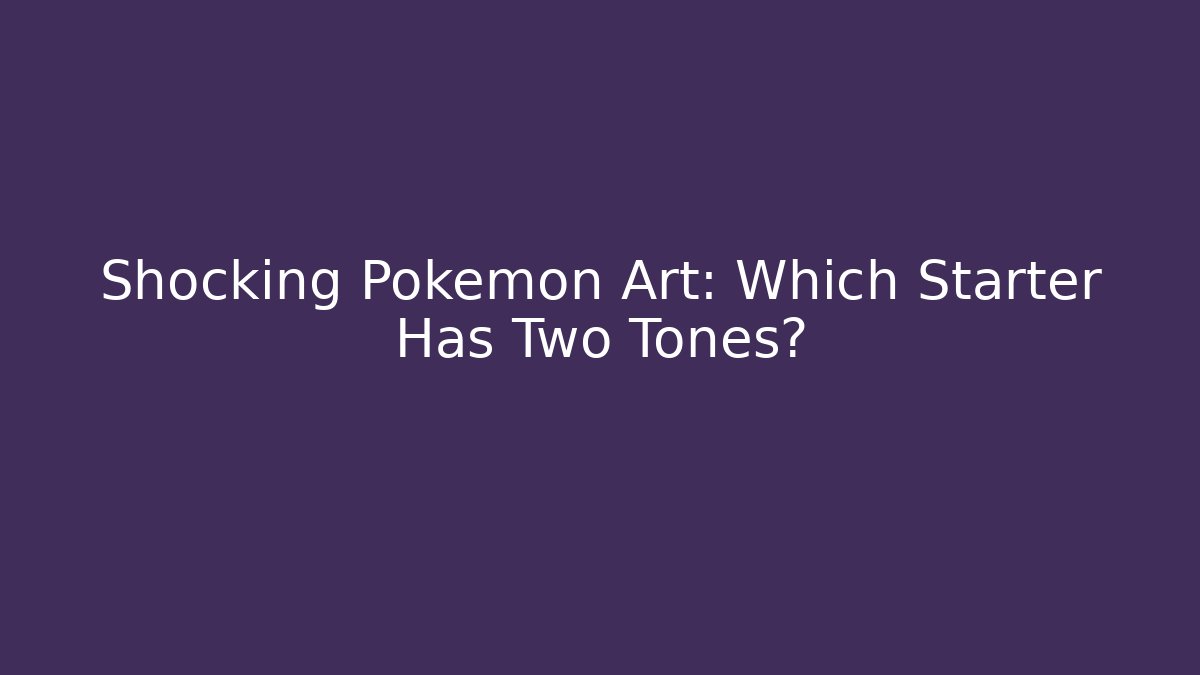 Shocking Pokémon Art: Which Starter Has Two Tones?