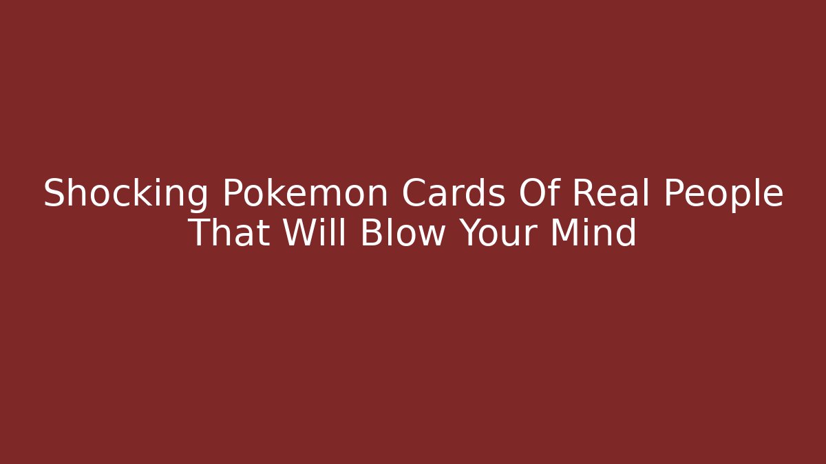 Shocking Pokemon Cards Of Real People That Will Blow Your Mind - Método de Aprovação