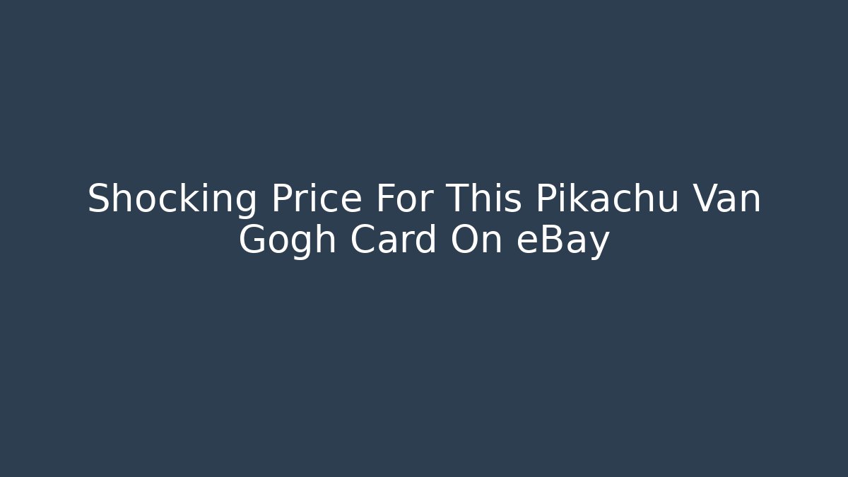 Shocking Price For This Pikachu Van Gogh Card On eBay