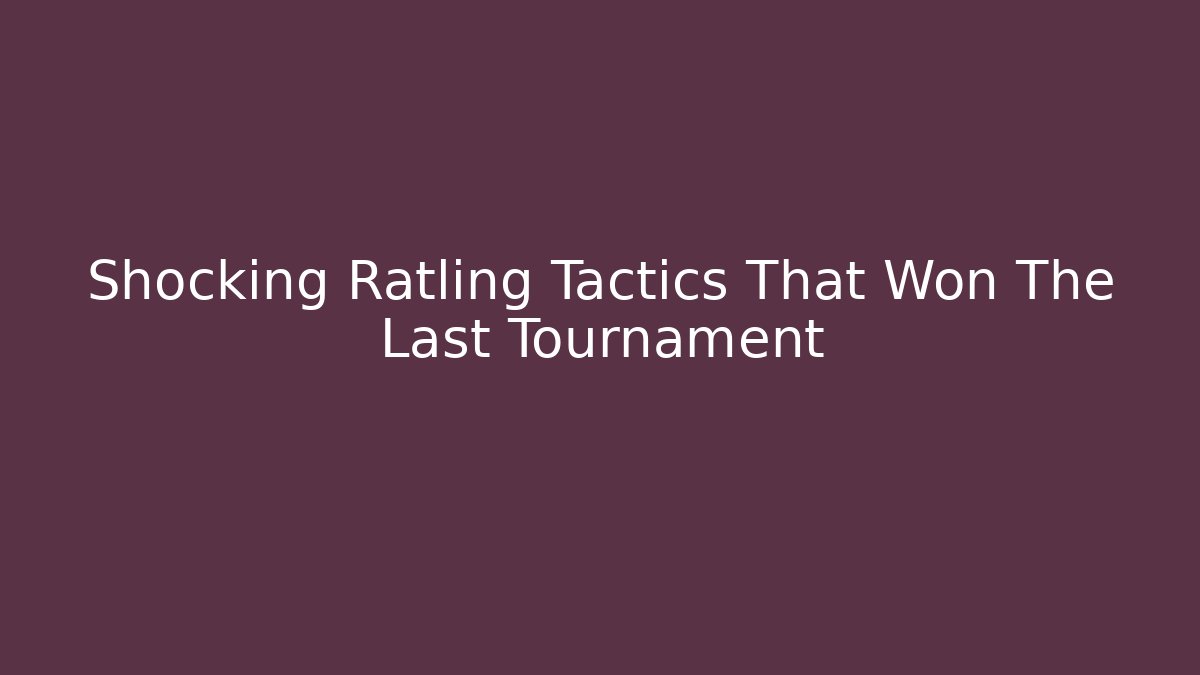 Shocking Ratling Tactics That Won The Last Tournament