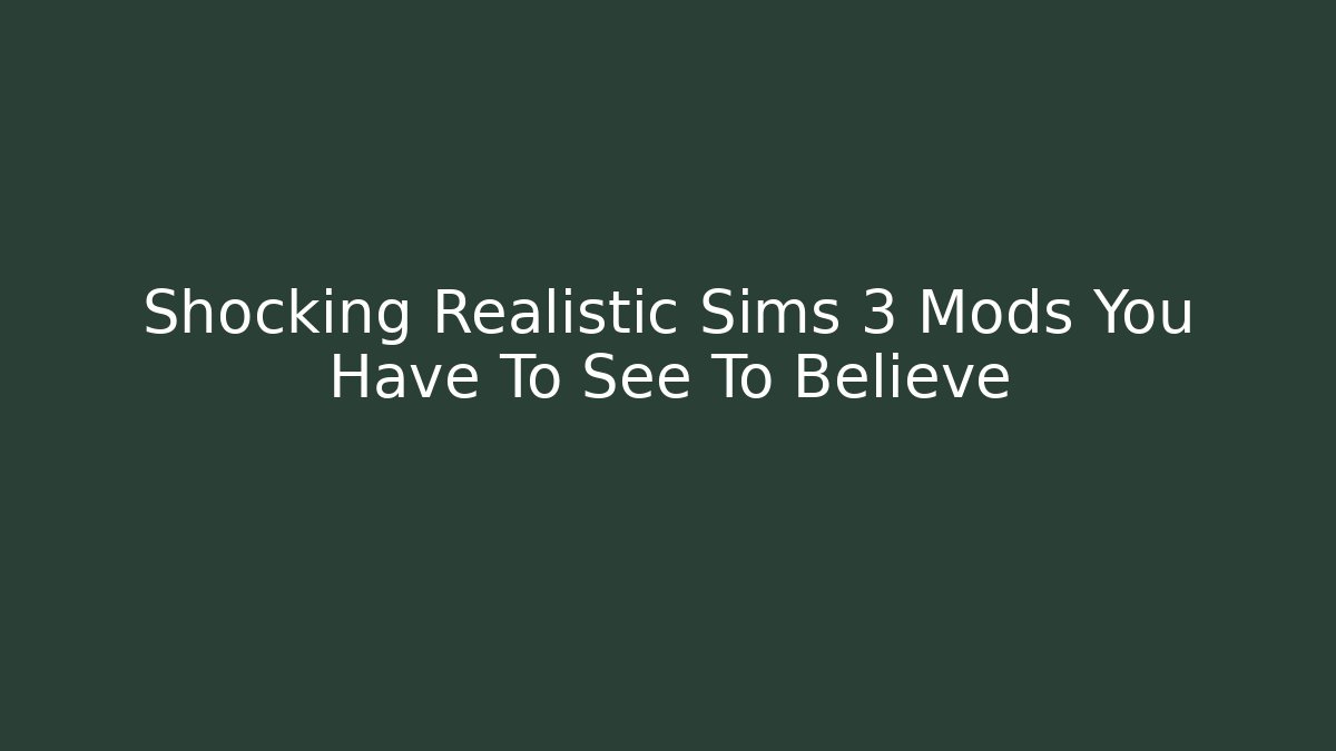 Shocking Realistic Sims 3 Mods You Have To See To Believe