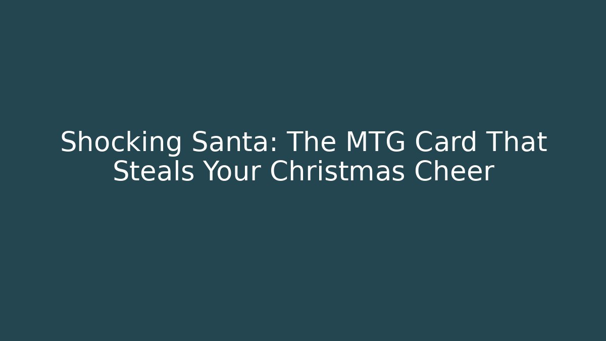 Shocking Santa: The MTG Card That Steals Your Christmas Cheer
