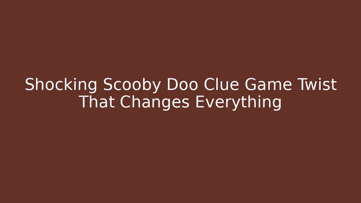 Shocking Scooby Doo Clue Game Twist That Changes Everything