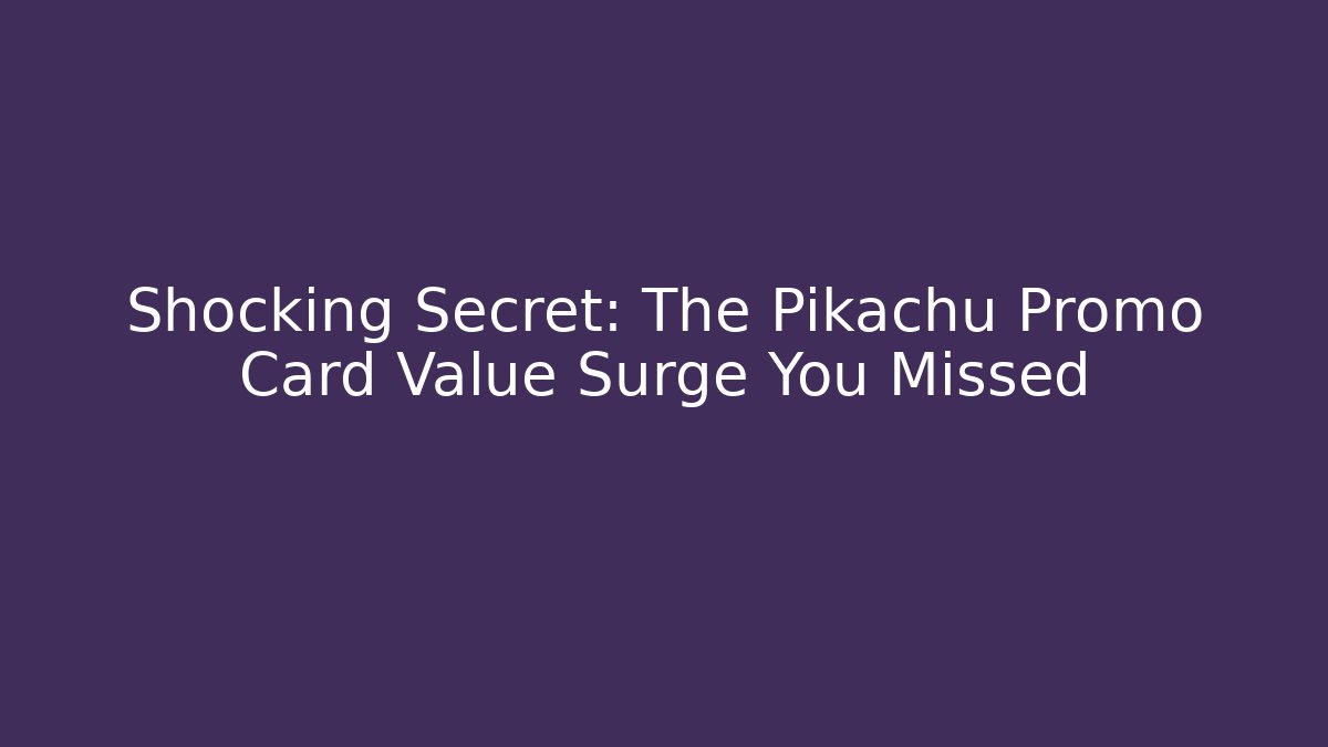Shocking Secret: The Pikachu Promo Card Value Surge You Missed