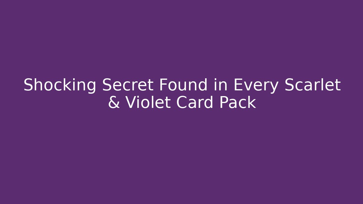 Shocking Secret Found in Every Scarlet & Violet Card Pack