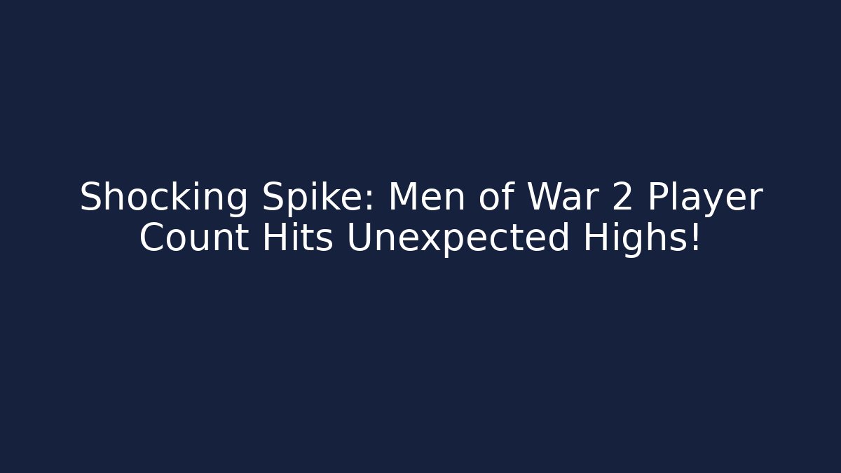 Shocking Spike: Men of War 2 Player Count Hits Unexpected Highs! - Método de Aprovação