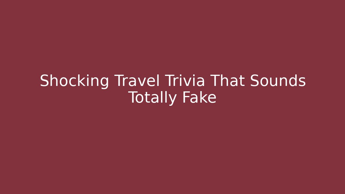 Shocking Travel Trivia That Sounds Totally Fake - Método de Aprovação