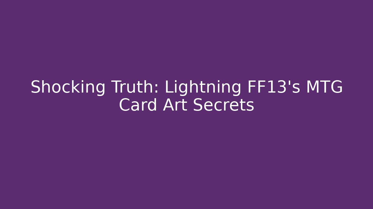Shocking Truth: Lightning FF13's MTG Card Art Secrets