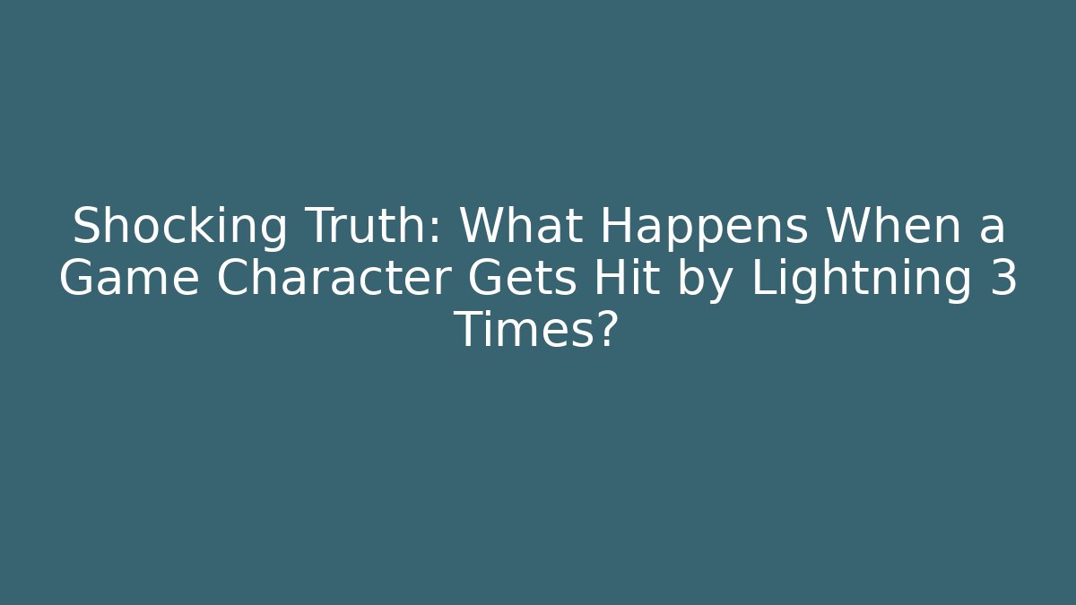 Shocking Truth: What Happens When a Game Character Gets Hit by Lightning 3 Times?