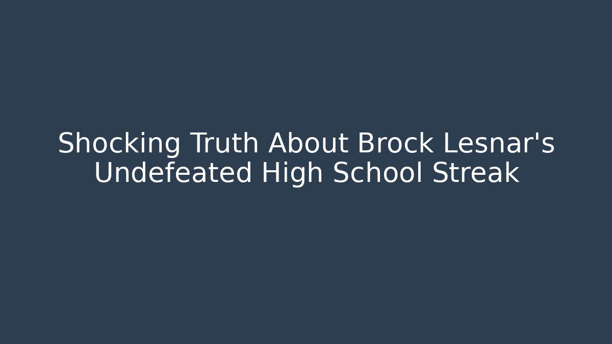 Shocking Truth About Brock Lesnar's Undefeated High School Streak