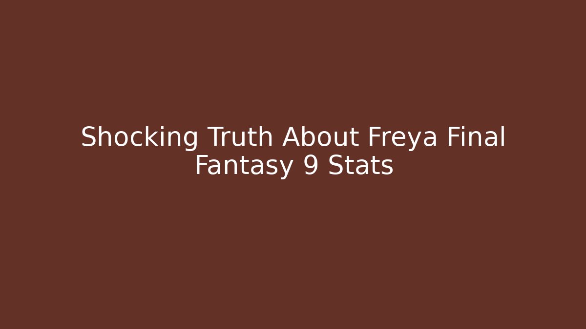 Shocking Truth About Freya Final Fantasy 9 Stats