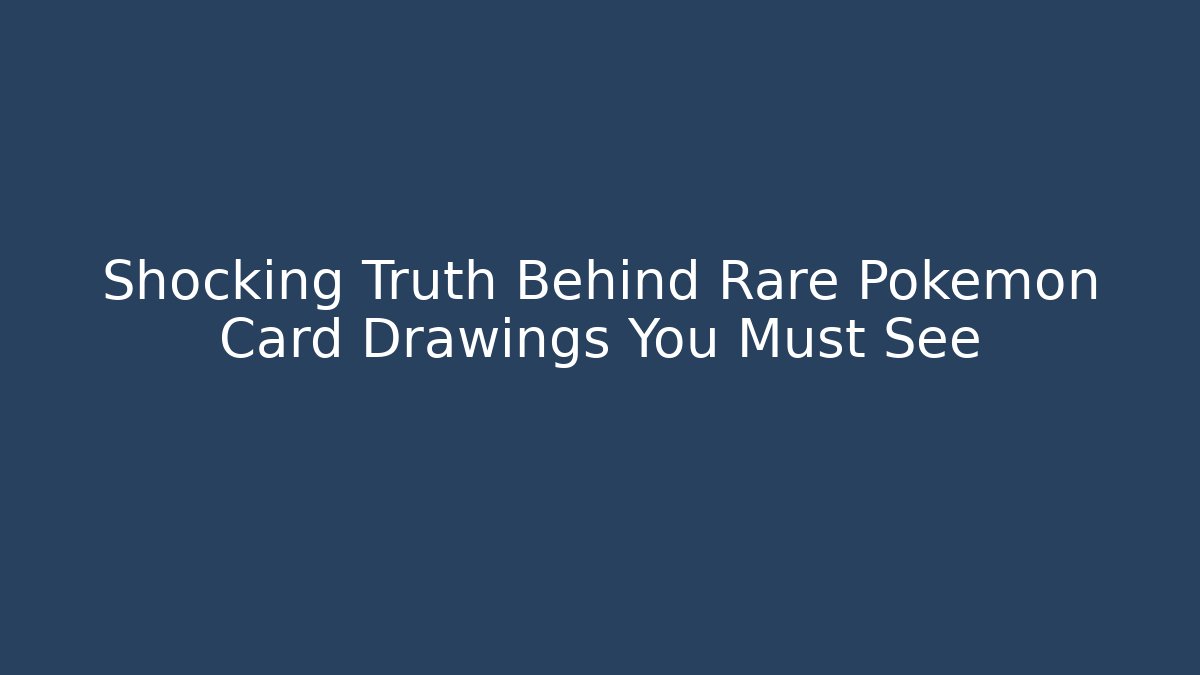 Shocking Truth Behind Rare Pokémon Card Drawings You Must See