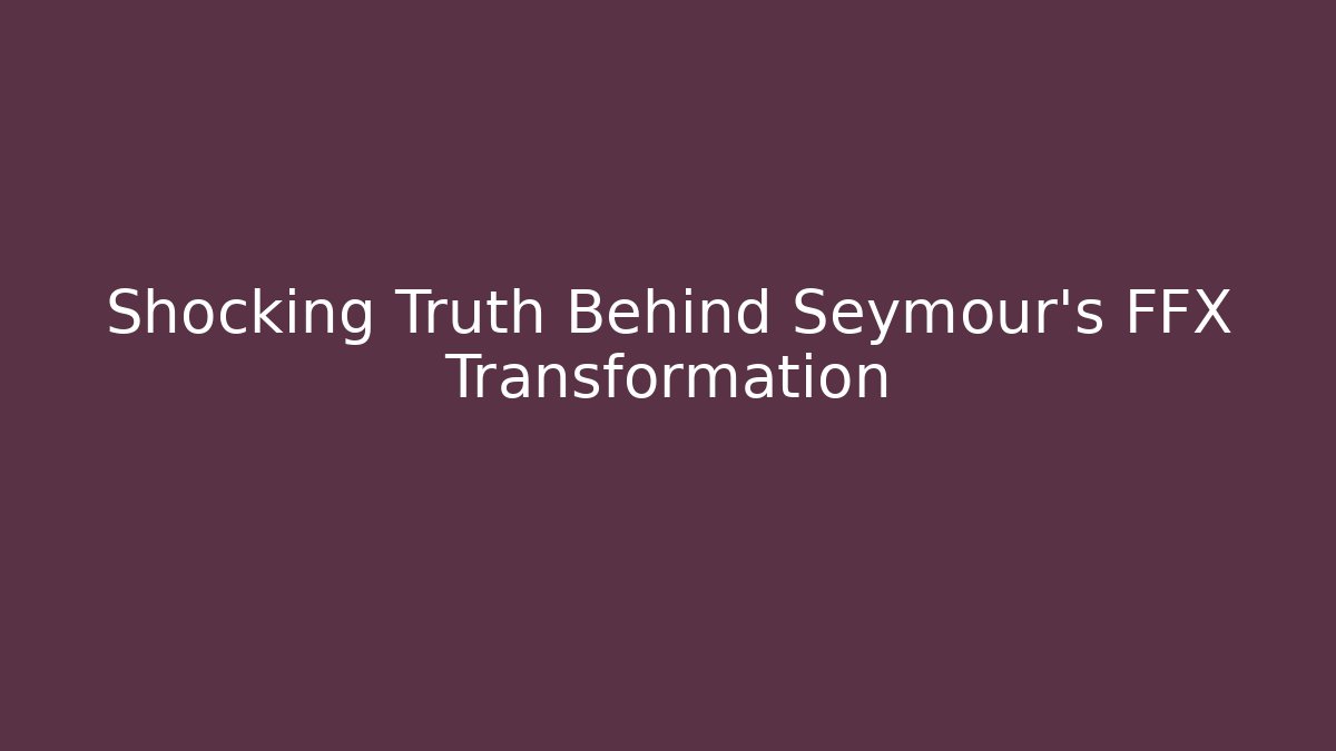 Shocking Truth Behind Seymour's FFX Transformation