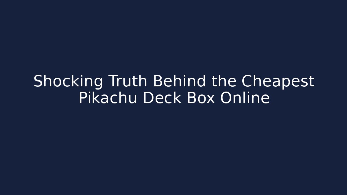 Shocking Truth Behind the Cheapest Pikachu Deck Box Online - Método de Aprovação