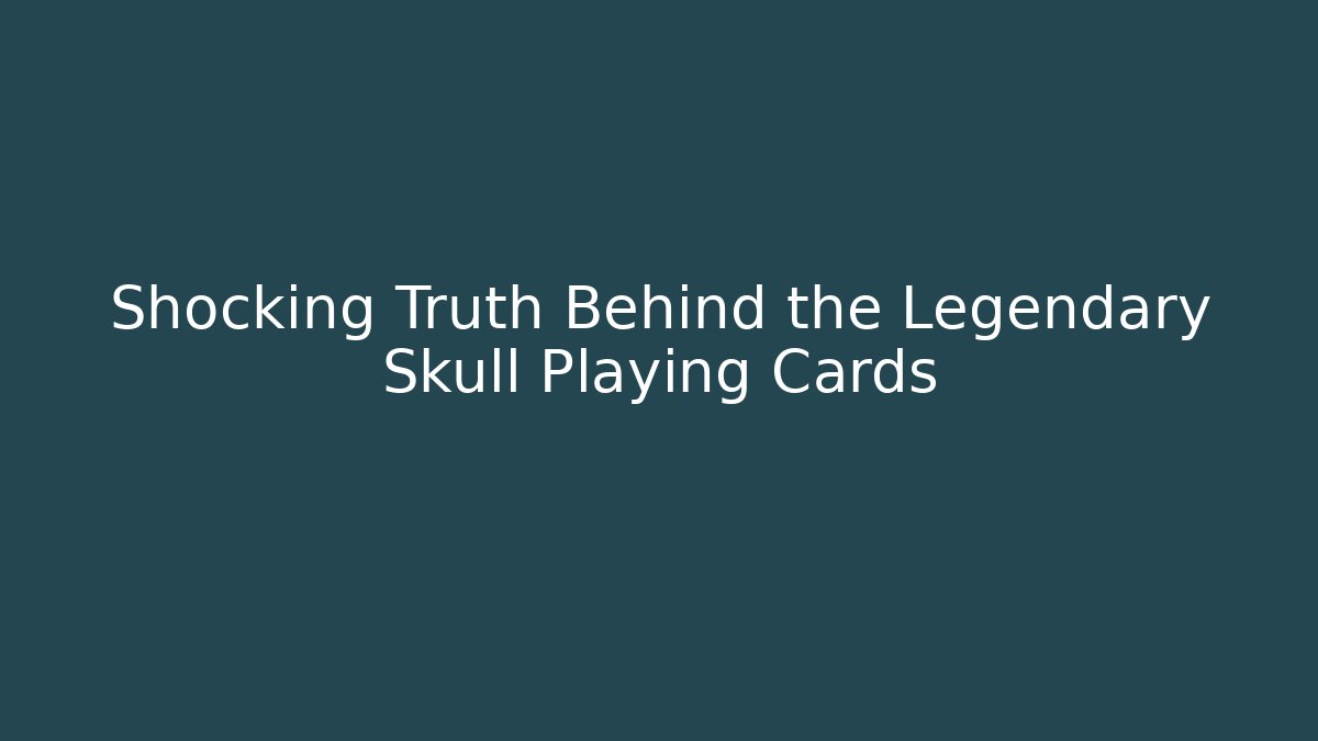 Shocking Truth Behind the Legendary Skull Playing Cards