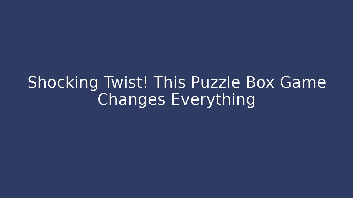 Shocking Twist! This Puzzle Box Game Changes Everything - Método de Aprovação