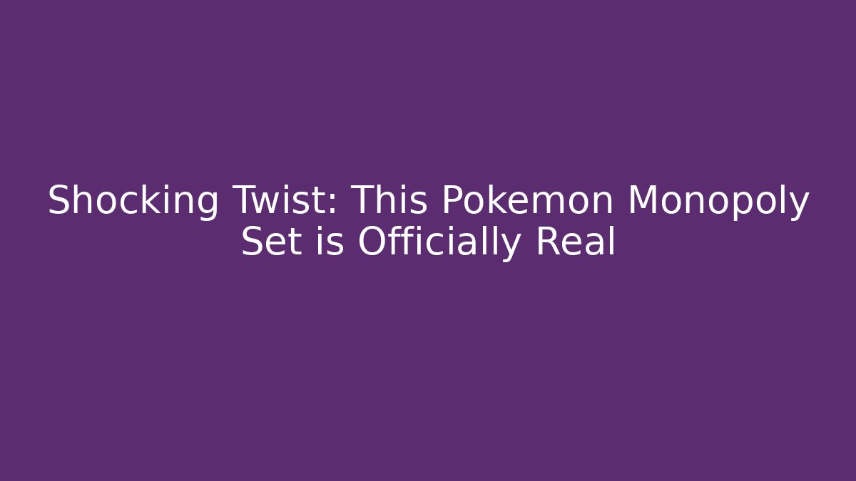 Shocking Twist: This Pokémon Monopoly Set is Officially Real