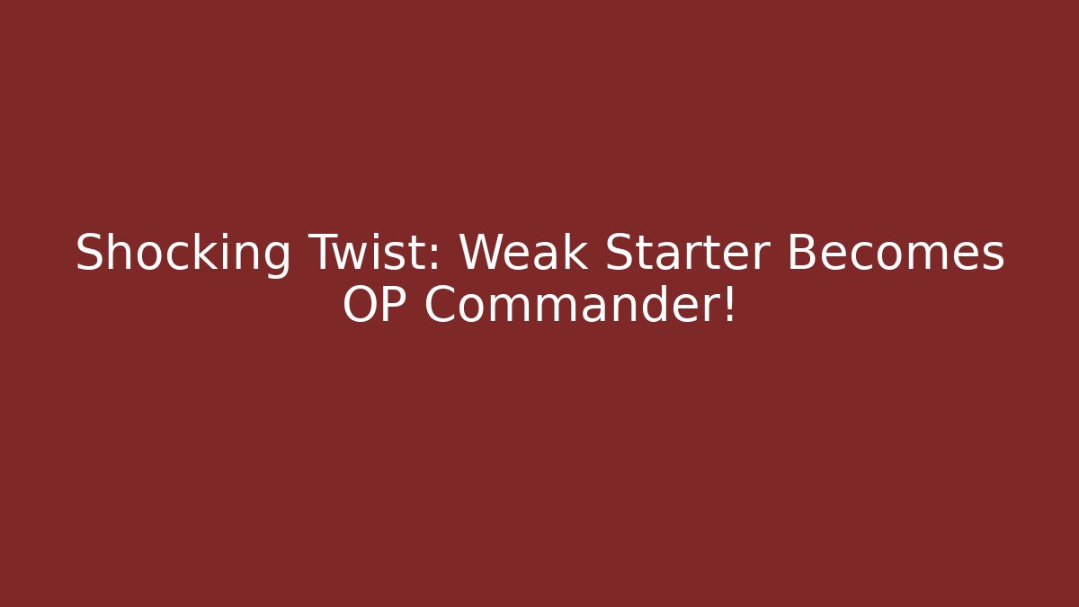 Shocking Twist: Weak Starter Becomes OP Commander!