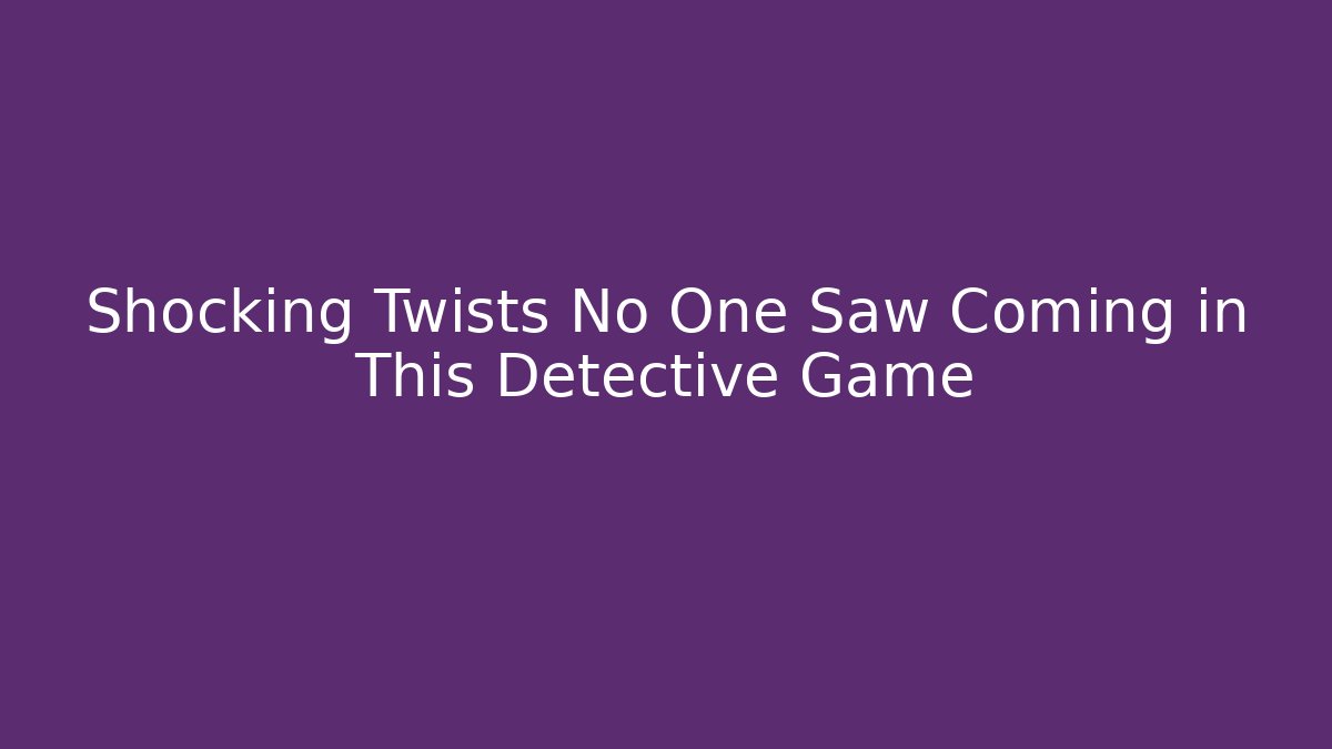 Shocking Twists No One Saw Coming in This Detective Game - Método de Aprovação