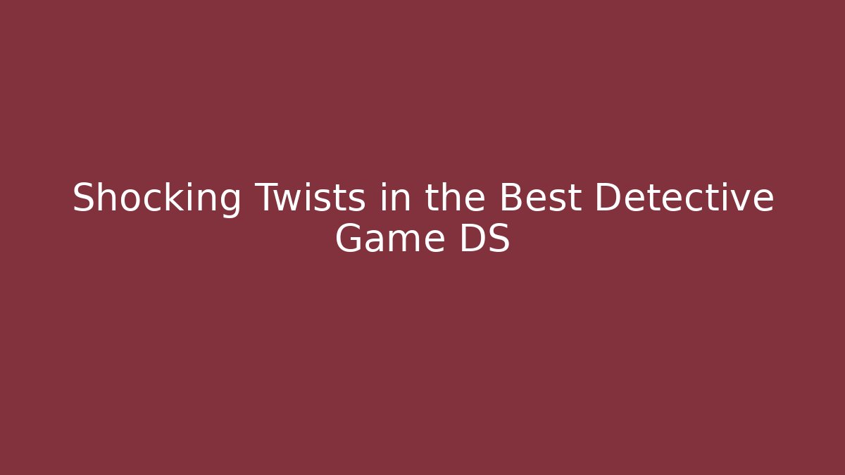 Shocking Twists in the Best Detective Game DS
