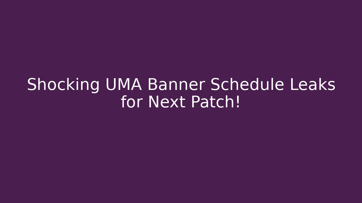 Shocking UMA Banner Schedule Leaks for Next Patch!