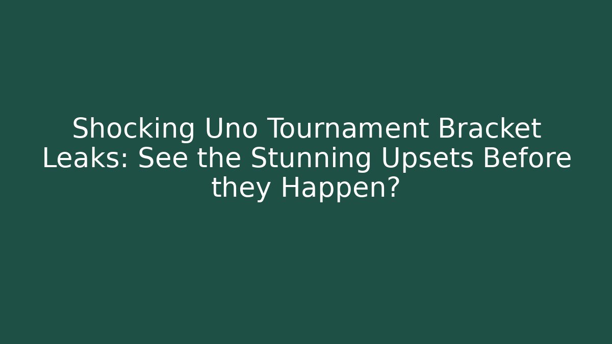 Shocking Uno Tournament Bracket Leaks: See the Stunning Upsets Before they Happen? - Método de Aprovação