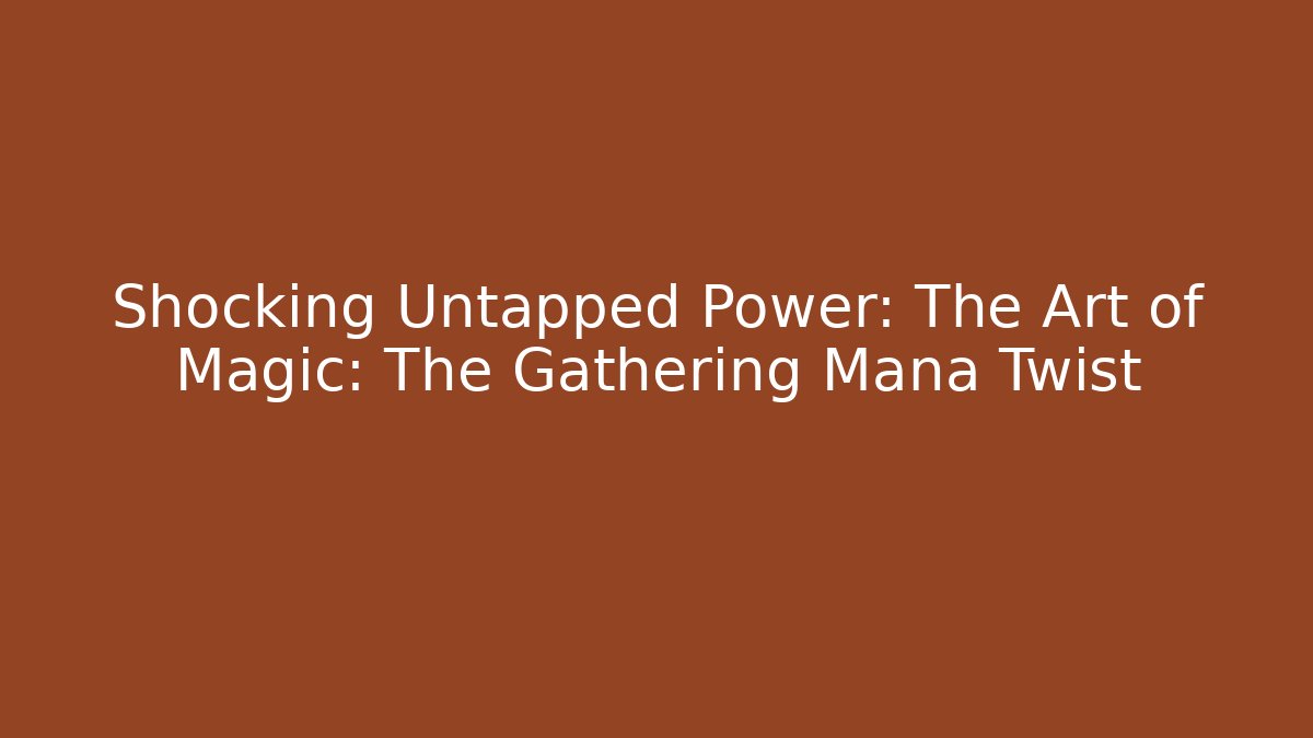 Shocking Untapped Power: The Art of Magic: The Gathering Mana Twist