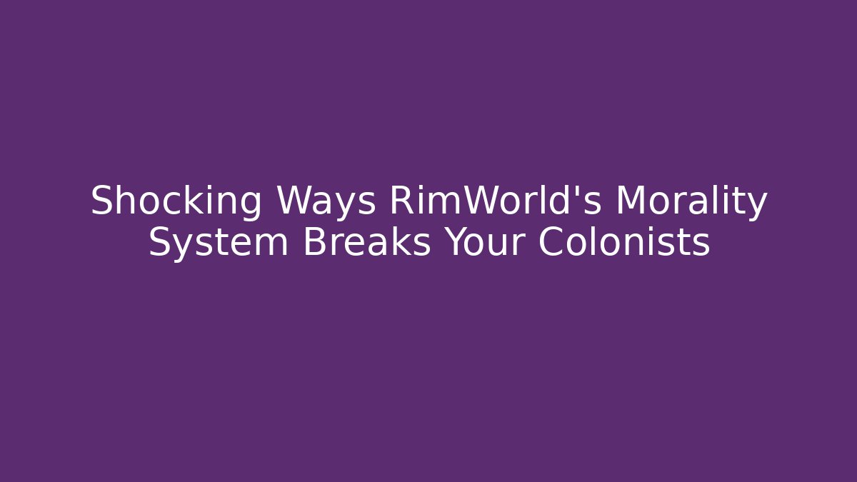 Shocking Ways RimWorld's Morality System Breaks Your Colonists