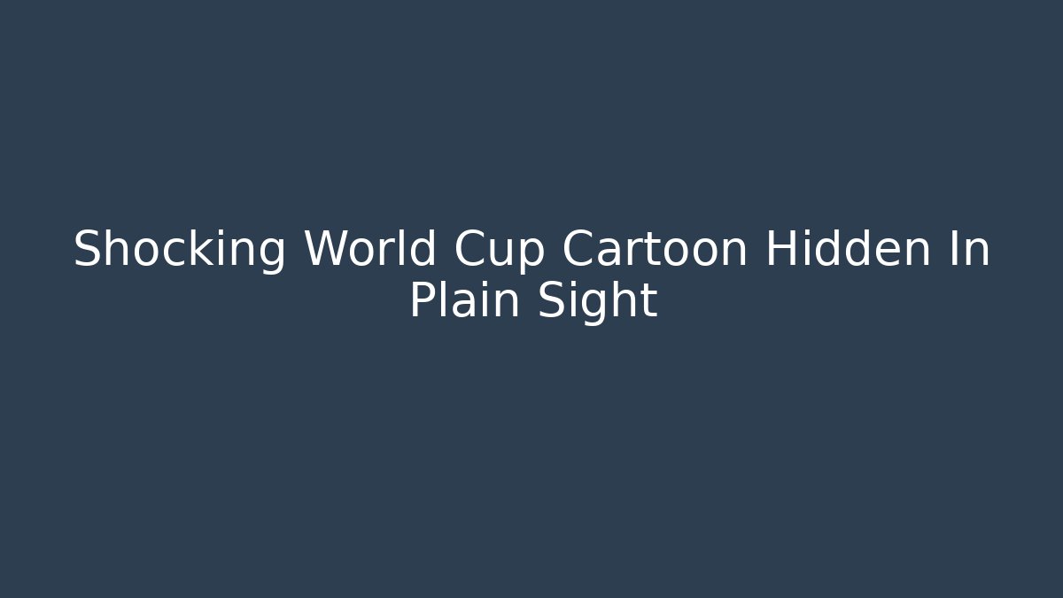 Shocking World Cup Cartoon Hidden In Plain Sight - Método de Aprovação