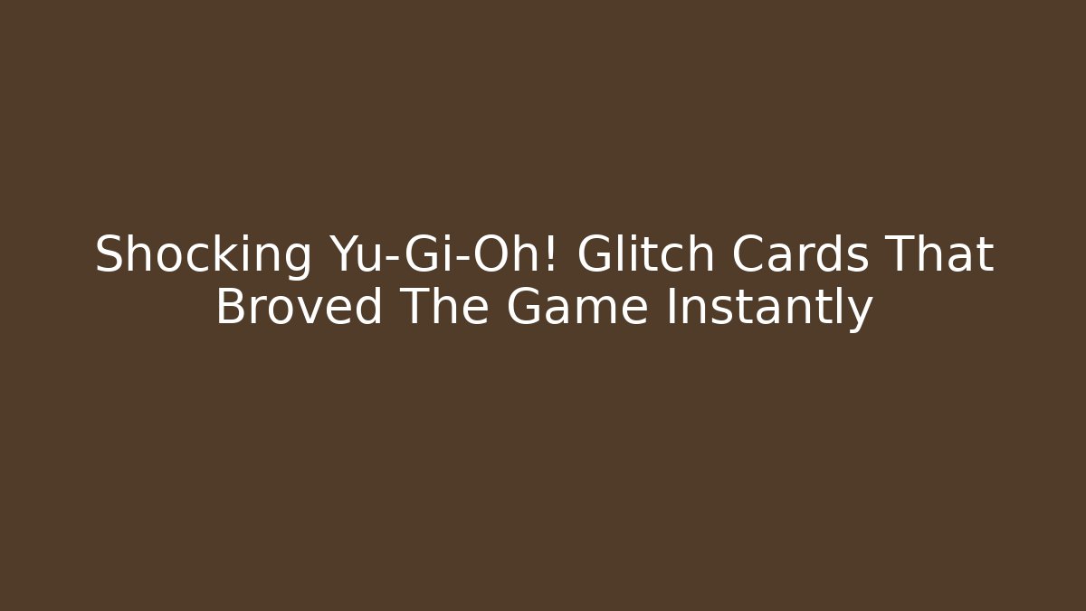 Shocking Yu-Gi-Oh! Glitch Cards That Broved The Game Instantly