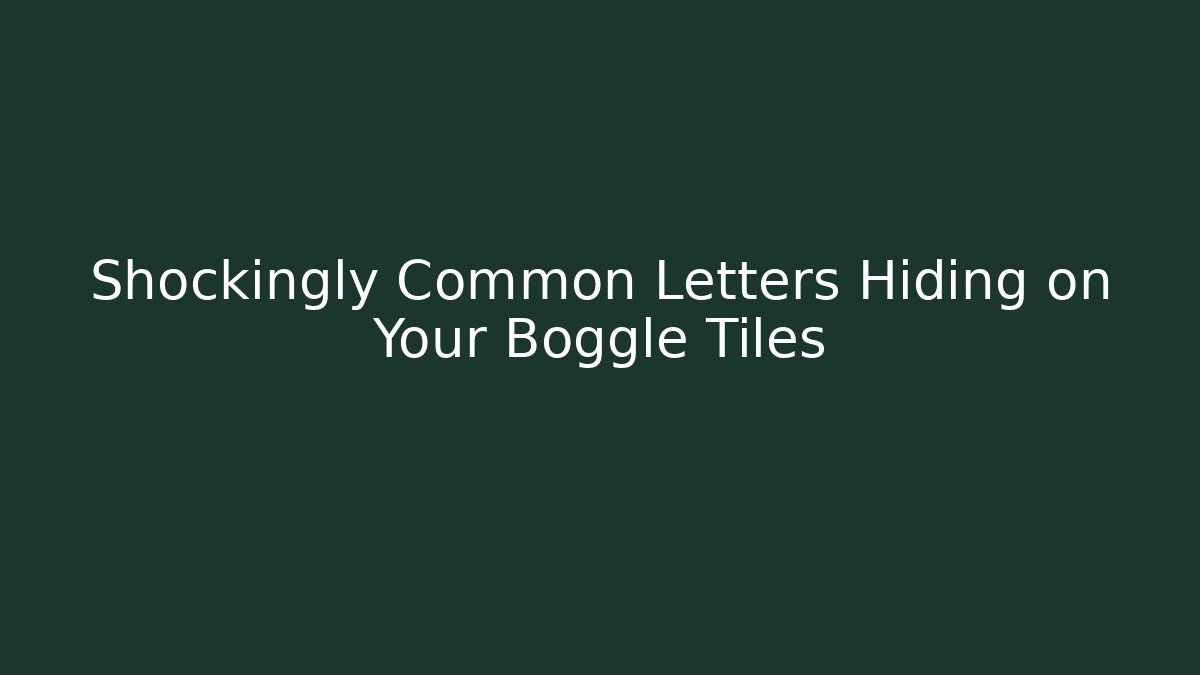 Shockingly Common Letters Hiding on Your Boggle Tiles