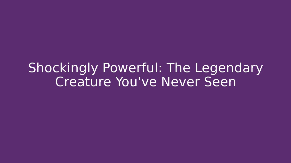 Shockingly Powerful: The Legendary Creature You've Never Seen