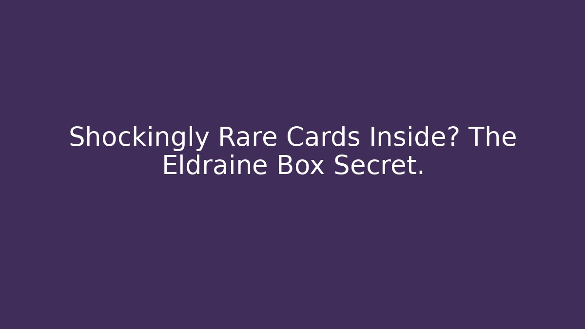 Shockingly Rare Cards Inside? The Eldraine Box Secret.
