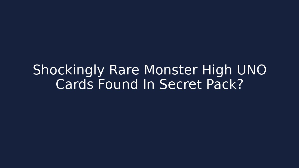 Shockingly Rare Monster High UNO Cards Found In Secret Pack?