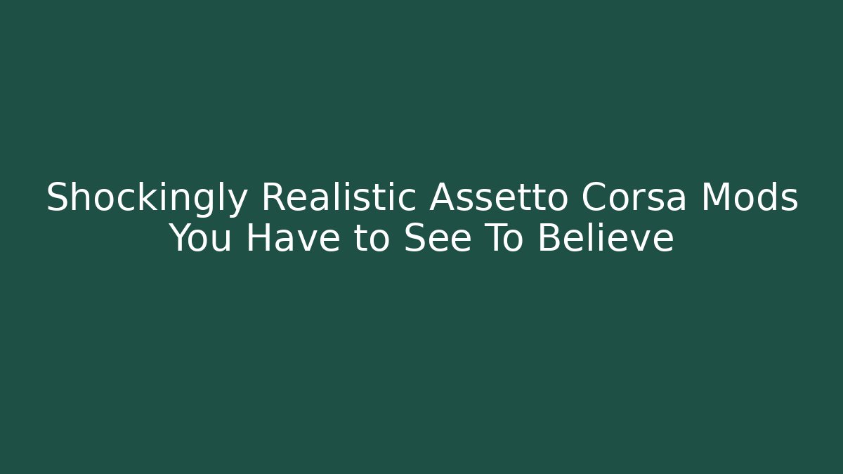Shockingly Realistic Assetto Corsa Mods You Have to See To Believe