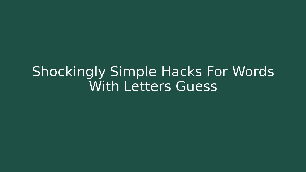 Shockingly Simple Hacks For Words With Letters Guess