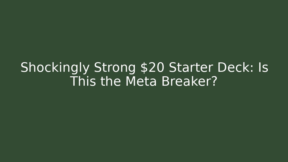 Shockingly Strong $20 Starter Deck: Is This the Meta Breaker?
