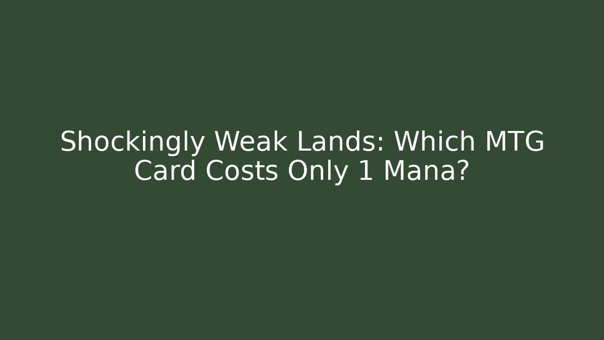 Shockingly Weak Lands: Which MTG Card Costs Only 1 Mana? - Método de Aprovação