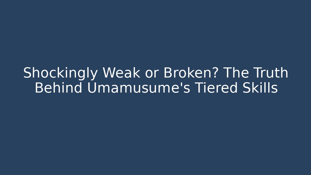 Shockingly Weak or Broken? The Truth Behind Umamusume's Tiered Skills