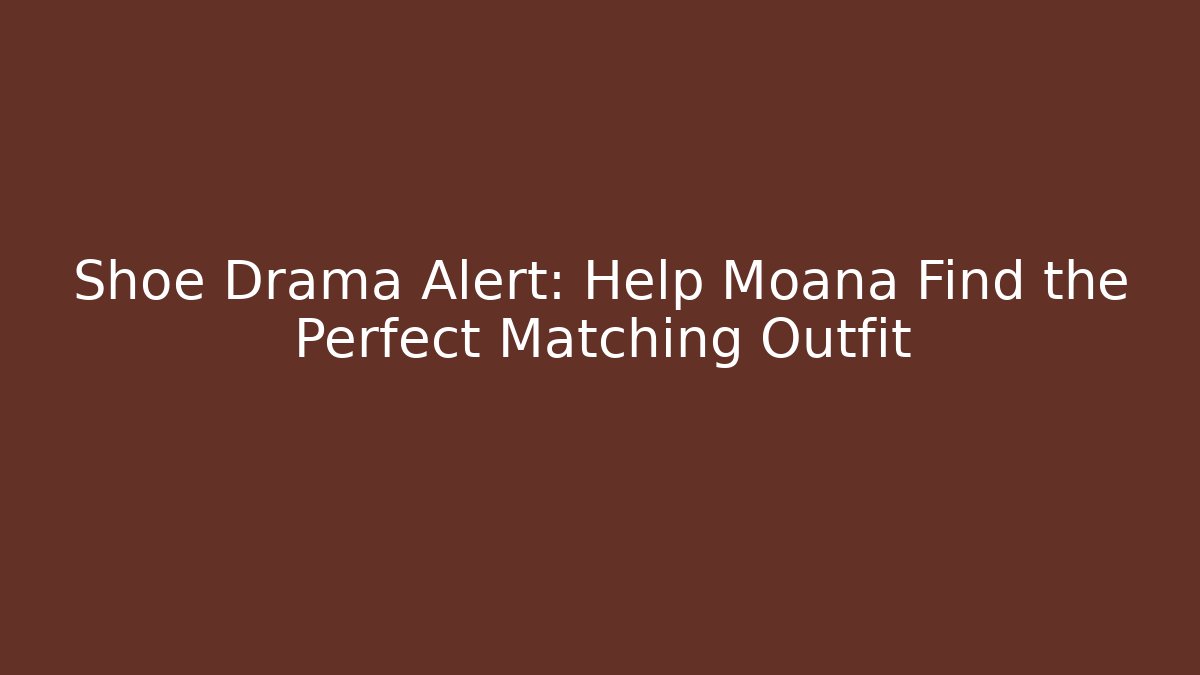 Shoe Drama Alert: Help Moana Find the Perfect Matching Outfit - Método de Aprovação