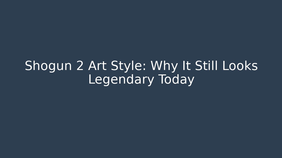 Shogun 2 Art Style: Why It Still Looks Legendary Today