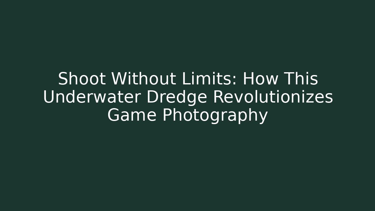 Shoot Without Limits: How This Underwater Dredge Revolutionizes Game Photography
