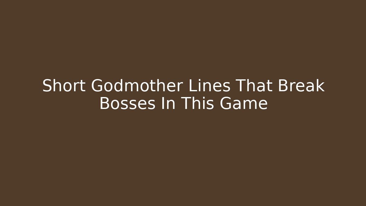 Short Godmother Lines That Break Bosses In This Game