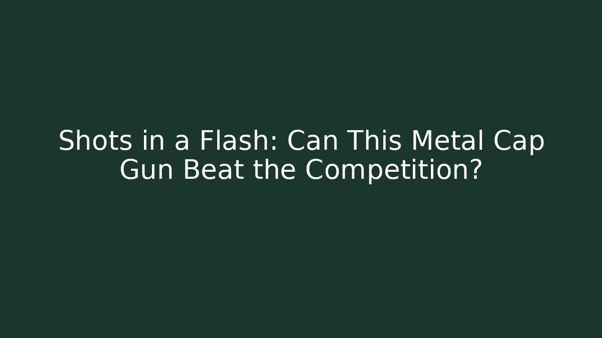 Shots in a Flash: Can This Metal Cap Gun Beat the Competition?