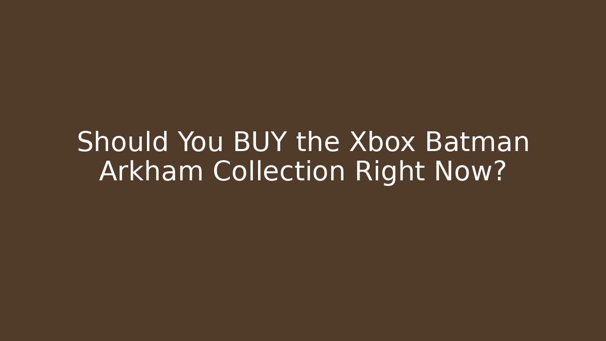 Should You BUY the Xbox Batman Arkham Collection Right Now?