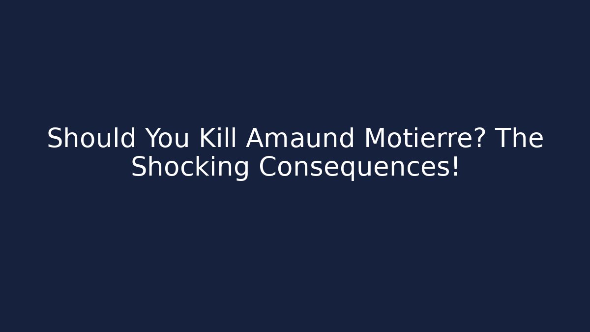 Should You Kill Amaund Motierre? The Shocking Consequences!