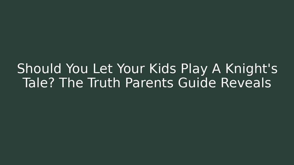 Should You Let Your Kids Play A Knight's Tale? The Truth Parents Guide Reveals