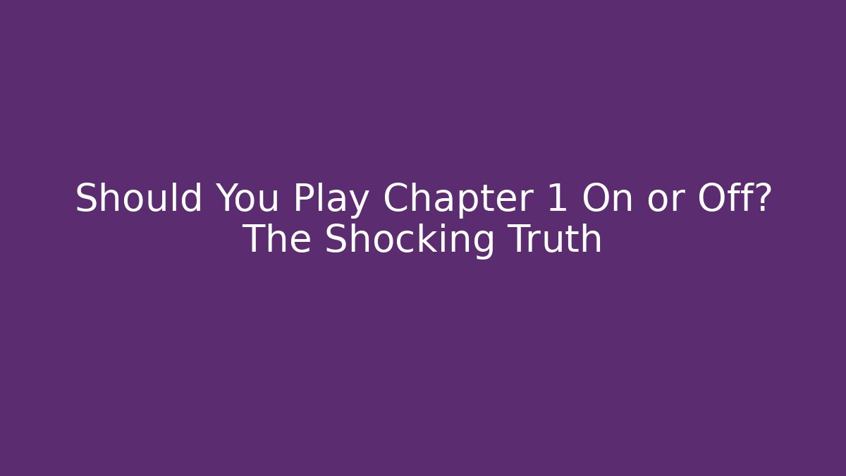 Should You Play Chapter 1 On or Off? The Shocking Truth