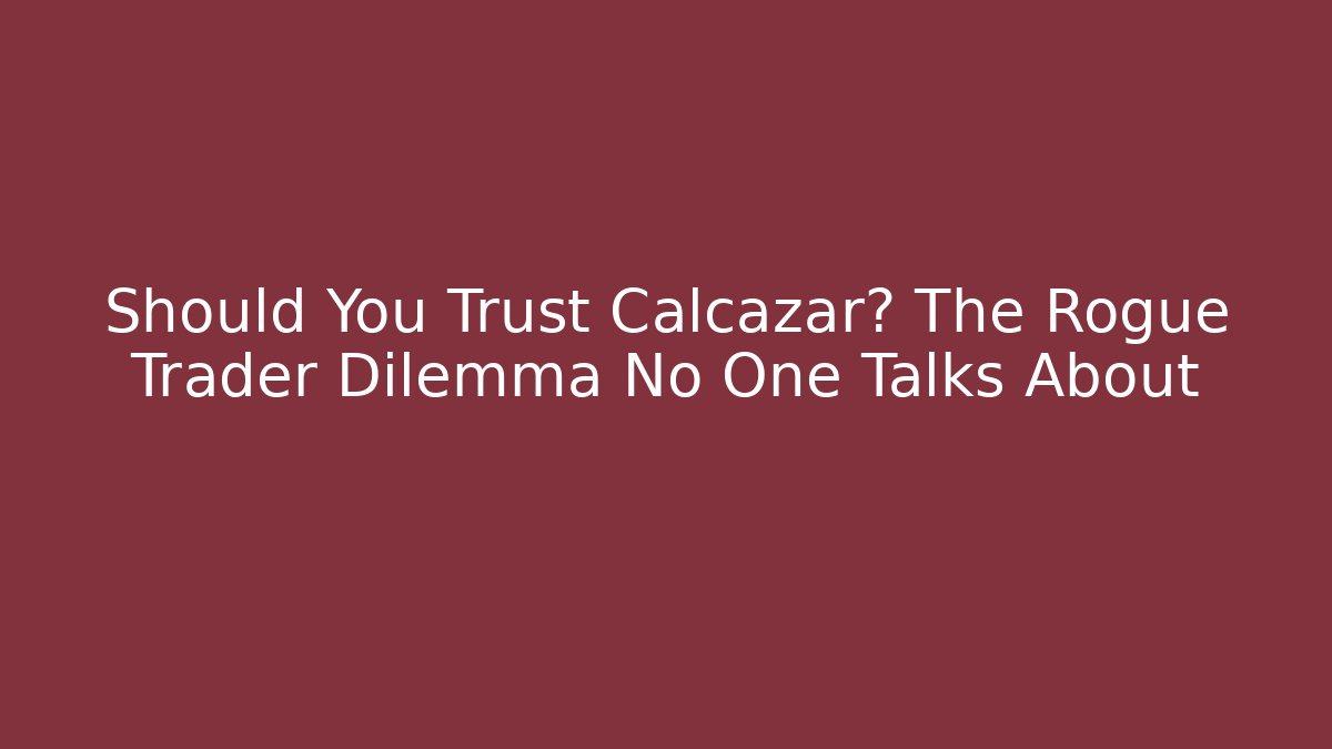 Should You Trust Calcazar? The Rogue Trader Dilemma No One Talks About