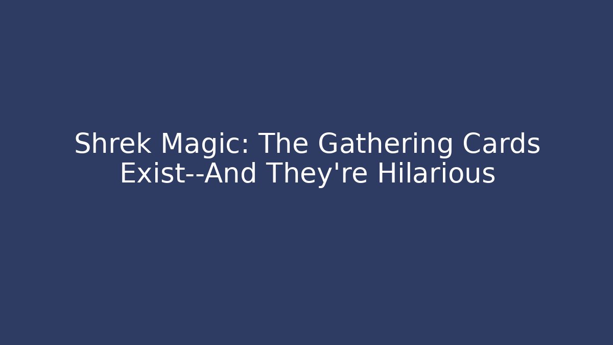 Shrek Magic: The Gathering Cards Exist—And They’re Hilarious